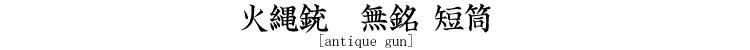 火縄銃　無銘 短筒 [antique gun]