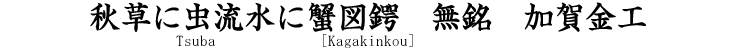 秋草に虫流水に蟹図鍔　無銘　加賀金工 Tsuba [Kagakinkou]秋草に虫流水に蟹図鍔　無銘　加賀金工 Tsuba [Kagakinkou]