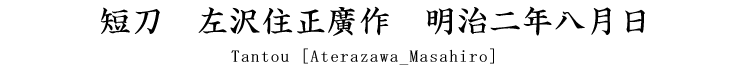 短刀　左沢住正広作　明治二年八月日 Tantou　[Aterazawa_Masahiro]