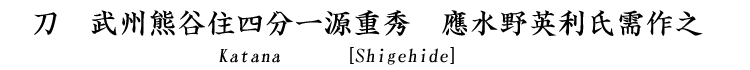 刀　武州熊谷住四分一源重秀　應水野英利氏需作之 Katana [Shigehide]