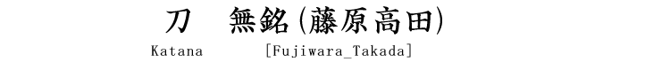 刀　無銘(藤原高田) Katana [Fujiwara_Takada]