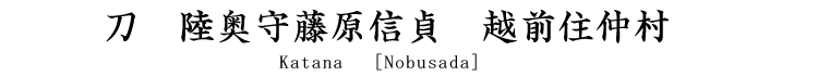 　刀　陸奥守藤原信貞 越前住仲村 Katana [Nobusada]