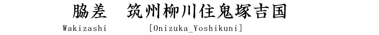 脇差　筑州柳川住鬼塚吉国 Wakizashi [Onizuka_Yoshikuni]