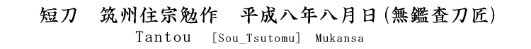 短刀　筑州住宗勉作　平成八年八月日 Tantou　[Sou_Tsutoumu]