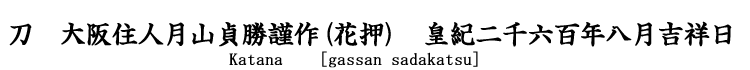 刀　大阪住人月山貞勝謹作(花押)　皇紀二千六百年八月吉祥日 Katana [Gassan_Sadakatsu] 