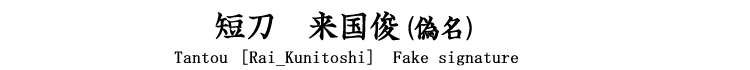 短刀　来国俊(偽名) Tantou　[Rai_Kunitoshi]　Fake Signature