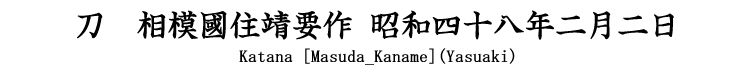刀　相模國住靖要作 昭和四十八年二月二日 Katana [Masuda_Kaname](Yasuaki)