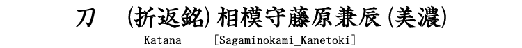 刀　(折返銘)相模守藤原兼辰(美濃)　 Katana[Sagaminokami_Kanetoki]