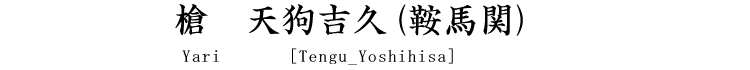 槍　天狗吉久(鞍馬関)　 Yari [Tengu_Yoshihisa]